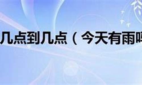 今天下雨下到几点才会停_今天下雨下到几点才会停雨